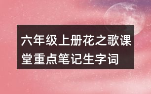 六年級上冊花之歌課堂重點筆記生字詞