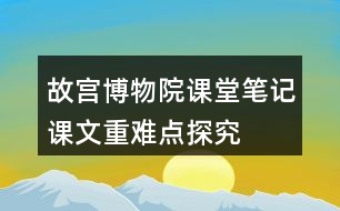 故宮博物院課堂筆記課文重難點探究