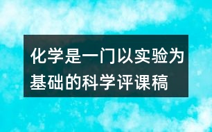 化學(xué)是一門(mén)以實(shí)驗(yàn)為基礎(chǔ)的科學(xué)評(píng)課稿