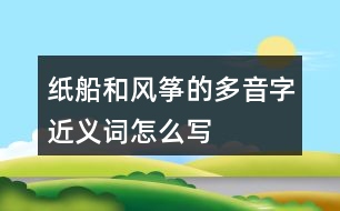 紙船和風箏的多音字近義詞怎么寫