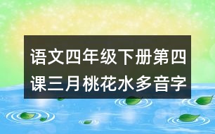 語(yǔ)文四年級(jí)下冊(cè)第四課三月桃花水多音字近反義詞