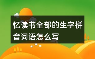 憶讀書(shū)全部的生字拼音詞語(yǔ)怎么寫(xiě)