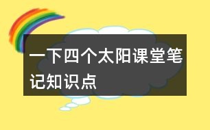 一下四個(gè)太陽課堂筆記知識點(diǎn)