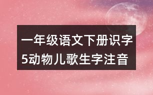 一年級(jí)語(yǔ)文下冊(cè)識(shí)字5動(dòng)物兒歌生字注音組詞