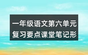 一年級(jí)語(yǔ)文第六單元復(fù)習(xí)要點(diǎn)課堂筆記形近字