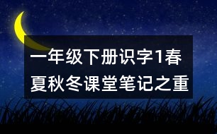 一年級(jí)下冊(cè)識(shí)字1春夏秋冬課堂筆記之重難點(diǎn)歸納