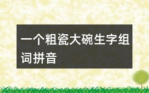 一個粗瓷大碗生字組詞拼音