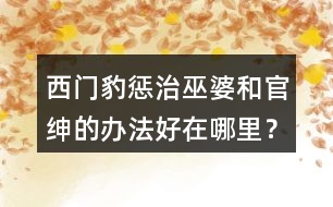 西門豹懲治巫婆和官紳的辦法好在哪里？