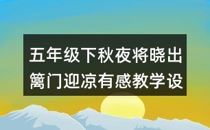 五年級下秋夜將曉出籬門迎涼有感教學(xué)設(shè)計(jì)優(yōu)秀案例