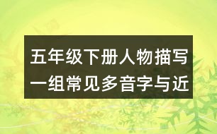 五年級下冊人物描寫一組常見多音字與近反義詞