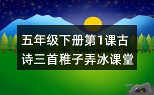 五年級(jí)下冊(cè)第1課古詩三首稚子弄冰課堂筆記之重難點(diǎn)歸納