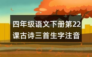 四年級語文下冊第22課古詩三首生字注音組詞