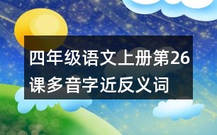 四年級(jí)語文上冊(cè)第26課多音字近反義詞