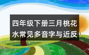 四年級(jí)下冊(cè)三月桃花水常見(jiàn)多音字與近反義詞