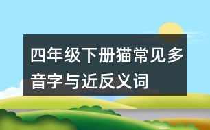 四年級(jí)下冊(cè)貓常見多音字與近反義詞