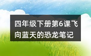 四年級(jí)下冊(cè)第6課飛向藍(lán)天的恐龍筆記