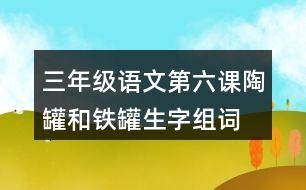 三年級語文第六課陶罐和鐵罐生字組詞