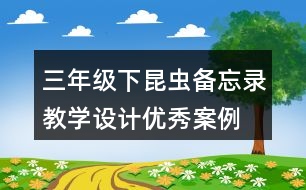 三年級下昆蟲備忘錄教學(xué)設(shè)計優(yōu)秀案例