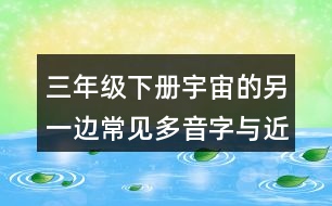 三年級下冊宇宙的另一邊常見多音字與近反義詞