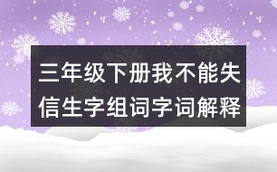 三年級(jí)下冊(cè)我不能失信生字組詞字詞解釋