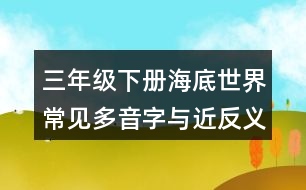 三年級(jí)下冊(cè)海底世界常見(jiàn)多音字與近反義詞