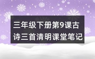 三年級(jí)下冊(cè)第9課古詩三首清明課堂筆記之重難點(diǎn)歸納