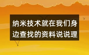 納米技術(shù)就在我們身邊查找的資料說(shuō)說(shuō)理解