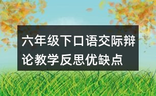 六年級(jí)下口語交際：辯論教學(xué)反思優(yōu)缺點(diǎn)