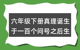 六年級(jí)下冊(cè)真理誕生于一百個(gè)問號(hào)之后生字組詞字詞解釋