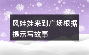 風娃娃來到廣場根據(jù)提示寫故事