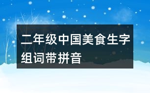 二年級(jí)中國(guó)美食生字組詞帶拼音