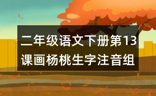 二年級(jí)語文下冊(cè)第13課畫楊桃生字注音組詞