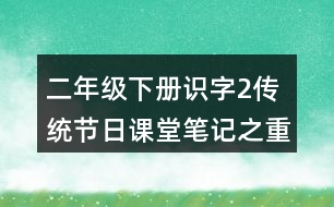 二年級下冊識字2傳統(tǒng)節(jié)日課堂筆記之重難點(diǎn)歸納