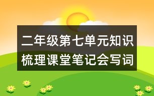 二年級第七單元知識梳理課堂筆記會(huì)寫詞語