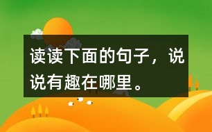 讀讀下面的句子，說(shuō)說(shuō)有趣在哪里。