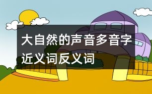 大自然的聲音多音字近義詞反義詞