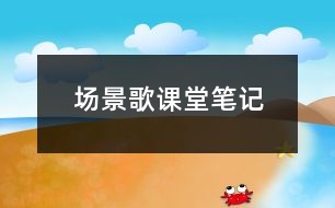 場(chǎng)景歌課堂筆記