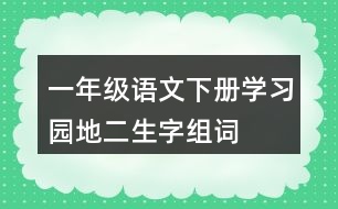 一年級(jí)語(yǔ)文下冊(cè)學(xué)習(xí)園地二生字組詞