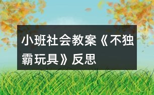 小班社會(huì)教案《不獨(dú)霸玩具》反思