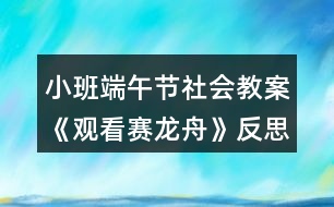 小班端午節(jié)社會教案《觀看賽龍舟》反思