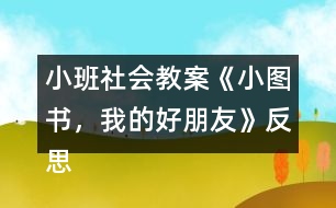 小班社會教案《小圖書，我的好朋友》反思