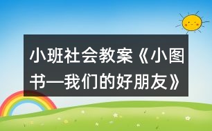 小班社會教案《小圖書―我們的好朋友》反思