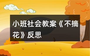 小班社會(huì)教案《不摘花》反思