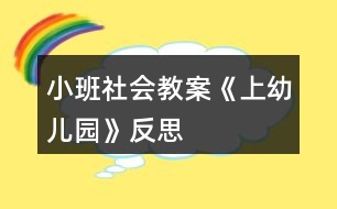 小班社會(huì)教案《上幼兒園》反思