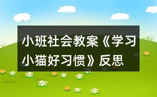 小班社會教案《學(xué)習(xí)小貓好習(xí)慣》反思