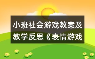 小班社會(huì)游戲教案及教學(xué)反思《表情游戲》