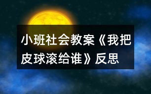 小班社會(huì)教案《我把皮球滾給誰(shuí)》反思