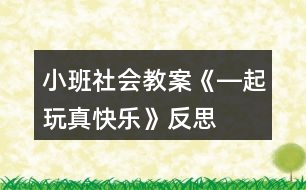 小班社會(huì)教案《―起玩真快樂》反思