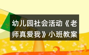 幼兒園社會活動《老師真愛我》小班教案反思