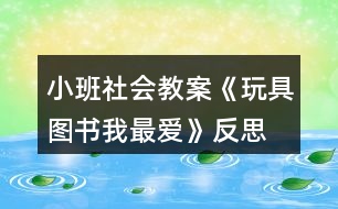 小班社會教案《玩具、圖書我最愛》反思